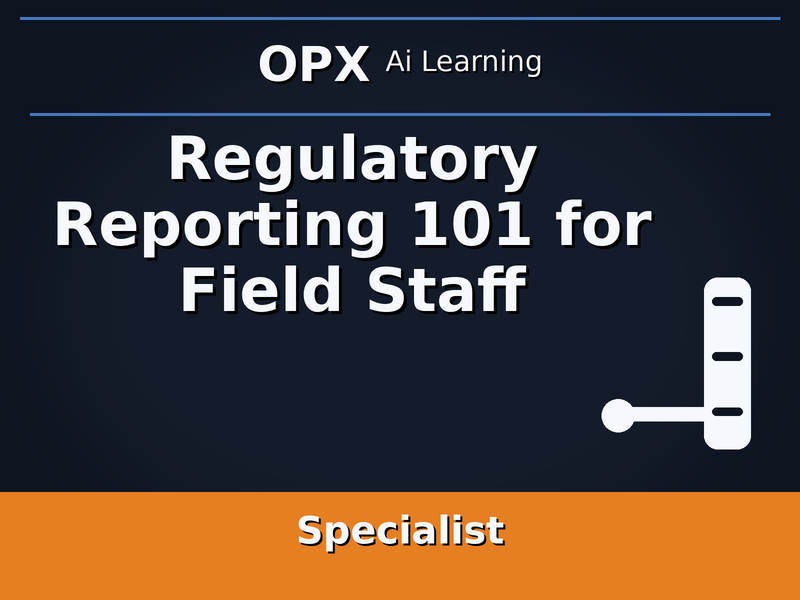 61. Regulatory Reporting 101 for Field Staff